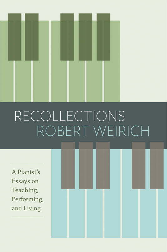 Recollections: A Pianist's Essays on Teaching, Performing, and Living, Robert Weirich